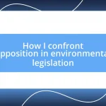 How I confront opposition in environmental legislation