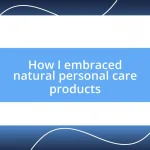 How I embraced natural personal care products