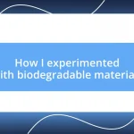 How I experimented with biodegradable materials