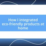 How I integrated eco-friendly products at home