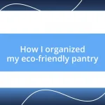 How I organized my eco-friendly pantry