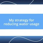 My strategy for reducing water usage