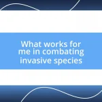 What works for me in combating invasive species