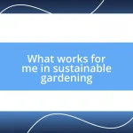 What works for me in sustainable gardening