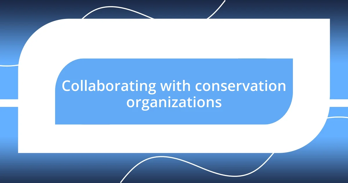 Collaborating with conservation organizations