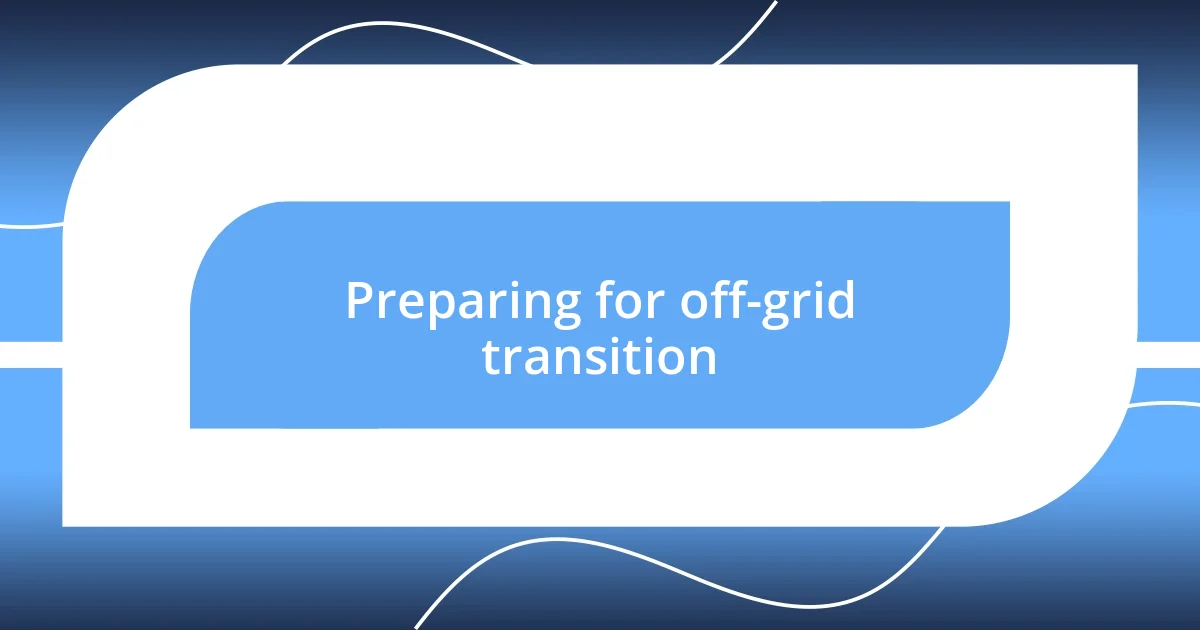 Preparing for off-grid transition