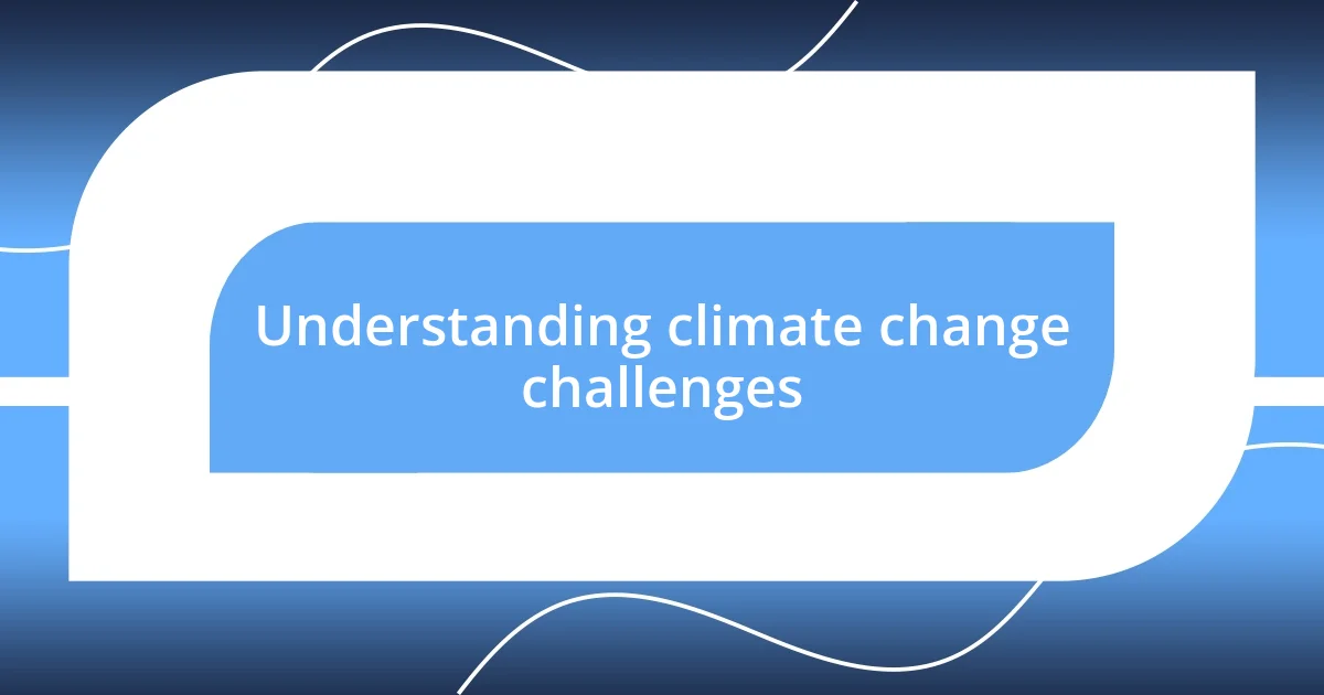 Understanding climate change challenges