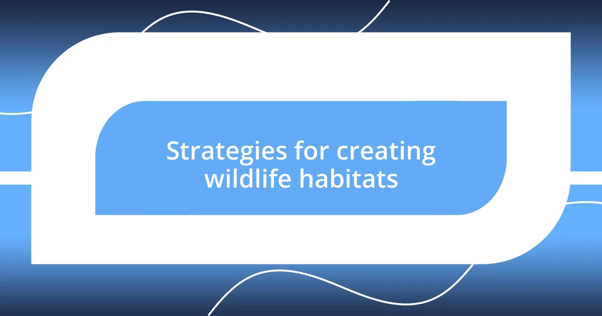 Strategies for creating wildlife habitats